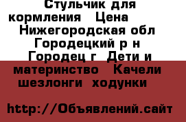 Стульчик для кормления › Цена ­ 2 500 - Нижегородская обл., Городецкий р-н, Городец г. Дети и материнство » Качели, шезлонги, ходунки   